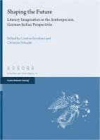 bokomslag Shaping the Future: Literary Imagination in the Anthropocene. German-Italian Perspectives