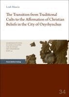 Leah Mascia - The Transition from Traditional Cults to the Affirmation of Christian Beliefs in the City of Oxyrhynchus, Inbunden