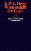 Wissenschaft der Logik II. Erster Teil. Die objektive Logik. Zweites Buch. Zweiter Teil. Die subjektive Logik 1