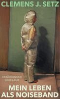 Clemens J. Setz - Mein Leben als Noiseband, Inbunden