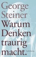 George Steiner - Warum Denken traurig macht, Inbunden
