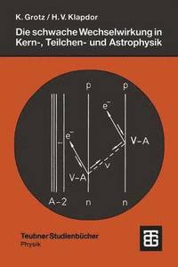 bokomslag Die schwache Wechselwirkung in Kern-, Teilchen- und Astrophysik