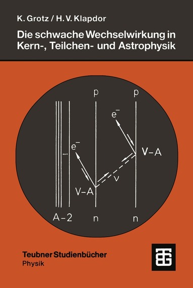 Klaus Grotz, Hans Volker Klapdor-Kleingrothaus - Die schwache Wechselwirkung in Kern-, Teilchen- und Astrophysik, Häftad