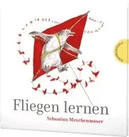 Sebastian Meschenmoser - Fliegen lernen, Inbunden