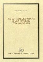 Christoph Flegel - Die lutherische Kirche in der Kurpfalz von 1648 bis 1716, Inbunden