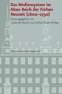 Johannes Arndt, Esther-Beate Korber - Mediensystem Im Alten Reich Der Fruhen Neuzeit 1600-1750, Inbunden