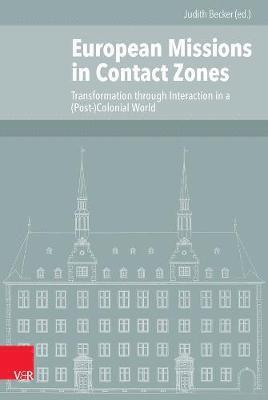 Judith Becker - European Missions in Contact Zones: Transformation Through Interaction in a (Post-)Colonial World, Inbunden