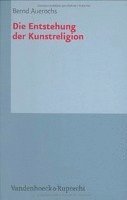 Bernd Auerochs - Die Entstehung Der Kunstreligion, Inbunden