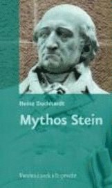 Heinz Duchhardt - Mythos Stein: Vom Nachleben, Von Der Stilisierung Und Von Der Instrumentalisierung Des Preuaischen Reformers, Inbunden