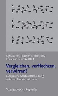 Agnes Arndt, Joachim C. Haberlen - Vergleichen, Verflechten, Verwirren?: Europaische Geschichtsschreibung Zwischen Theorie Und PRAXIS, Häftad