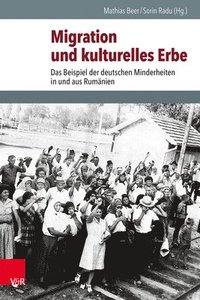 bokomslag Migration Und Kulturelles Erbe: Das Beispiel Der Deutschen Minderheiten in Und Aus Rumanien