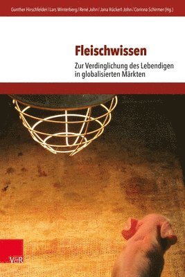Gunther Hirschfelder, Ren John - Fleischwissen: Zur Verdinglichung Des Lebendigen in Globalisierten Markten, Inbunden