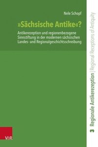 bokomslag Sachsische Antike?: Antikerezeption Und Regionenbezogene Sinnstiftung in Der Modernen Sachsischen Landes- Und Regionalgeschichtsschreibung