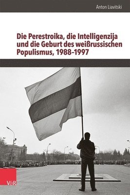 bokomslag Die Perestroika, die Intelligenzija und die Geburt des weißrussischen Populismus, 1988-1997