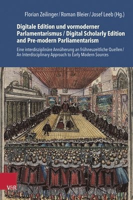 Florian Zeilinger, Roman Bleier, Josef Leeb - Digitale Edition Und Vormoderner Parlamentarismus / Digital Scholarly Edition and Pre-modern Parliamentarism, Inbunden