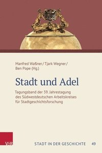 bokomslag Stadt Und Adel: Tagungsband Der 59. Jahrestagung Des Sudwestdeutschen Arbeitskreises Fur Stadtgeschichtsforschung