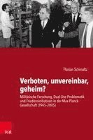 Florian Schmaltz - Verboten, Unvereinbar, Geheim?: Militarische Forschung, Dual-Use-Problematik Und Friedensinitiativen in Der Max-Planck-Gesellschaft (1945-2005), Inbunden