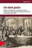 bokomslag In Viam Pacis: Praktiken Niederlandischer Und Papstlicher Friedensvermittlung Auf Den Kongressen Von Munster (1643-1649) Und Nimwegen
