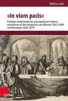 bokomslag In Viam Pacis: Praktiken Niederlandischer Und Papstlicher Friedensvermittlung Auf Den Kongressen Von Munster (1643-1649) Und Nimwegen (1676-1679)