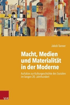 bokomslag Macht, Medien Und Materialitat in Der Moderne: Aufsatze Zur Kulturgeschichte Des Sozialen Im Langen 20. Jahrhundert