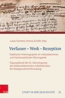 Verfasser - Werk - Rezeption: Stadtische Historiographie Im Mittelalterlichen Und Fruhneuzeitlichen Reichsgebiet. Tagungsband Der 61. Jahrestagung Des