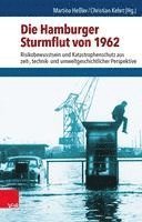 bokomslag Die Hamburger Sturmflut Von 1962: Risikobewusstsein Und Katastrophenschutz Aus Zeit-, Technik- Und Umweltgeschichtlicher Perspektive