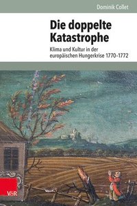 bokomslag Die Doppelte Katastrophe: Klima Und Kultur in Der Europaischen Hungerkrise 1770-1772