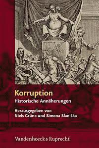 Niels Grune, Simona Slanicka - Korruption: Historische Annaherungen an Eine Grundfigur Politischer Kommunikation, Inbunden