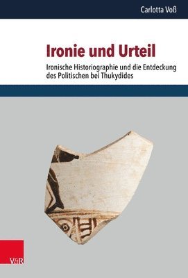 Carlotta Voss, Carlotta Voß - Ironie Und Urteil: Ironische Historiographie Und Die Entdeckung Des Politischen Bei Thukydides, Inbunden