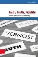 bokomslag Faith, Truth, Fidelity: Vernost in Post-Munich Czech Poetry