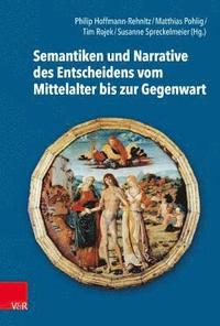 bokomslag Semantiken und Narrative des Entscheidens vom Mittelalter bis zur Gegenwart