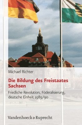 Michael Richter - Die Bildung des Freistaates Sachsen, Inbunden