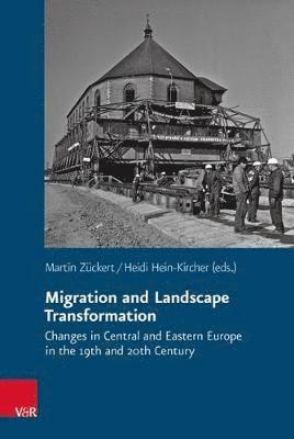 Migration and Landscape Transformation: Changes in Central and Eastern Europe in the 19th and 20th Century