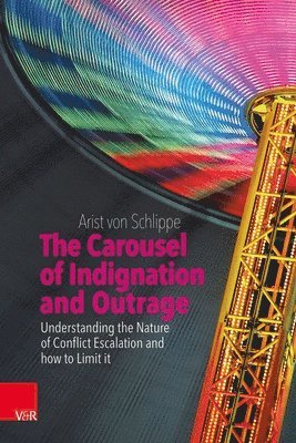Arist Von Schlippe - The Carousel of Indignation and Outrage: Understanding the Nature of Conflict Escalation and How to Limit It, Inbunden