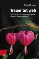 Roland Kachler - Trauer Tut Weh: Der Korper Im Trauerprozess Und in Der Trauerbegleitung, Häftad