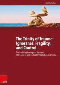 bokomslag The Trinity of Trauma: Ignorance, Fragility, and Control
