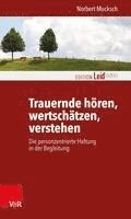 bokomslag Trauernde Horen, Wertschatzen, Verstehen: Die Personzentrierte Haltung in Der Begleitung