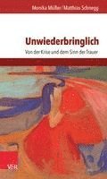 bokomslag Unwiederbringlich: Von Der Krise Und Dem Sinn Der Trauer