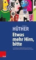Gerald Huther, Gerald Hüther - Etwas Mehr Hirn, Bitte: Eine Einladung Zur Wiederentdeckung Der Freude Am Eigenen Denken Und Der Lust Am Gemeinsamen Gestalten, Inbunden