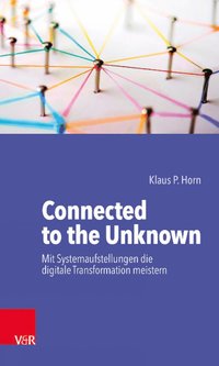 bokomslag Connected to the Unknown - mit Systemaufstellungen die digitale Transformation meistern