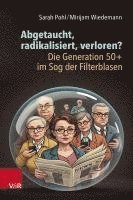 bokomslag Abgetaucht, radikalisiert, verloren? Die Generation 50+ im Sog der Filterblasen