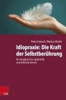 Idiopraxie: Die Kraft Der Selbstberuhrung - Ein Handbuch Fur Selbsthilfe Und Helfende Berufe