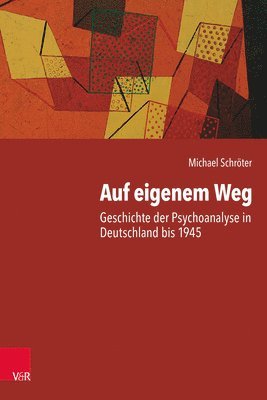 Michael Schroter - Auf Eigenem Weg: Geschichte Der Psychoanalyse in Deutschland Bis 1945, Inbunden