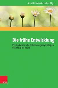 bokomslag Die Fruhe Entwicklung - Psychodynamische Entwicklungspsychologien Von Freud Bis Heute