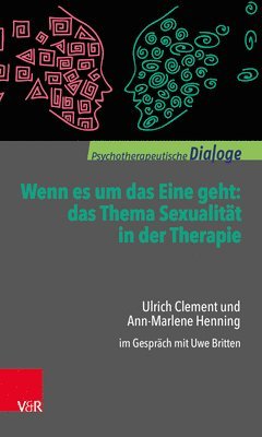 Ulrich Clement, Ann-Marlene Henning, Uwe Britten - Wenn es um das Eine geht: das Thema Sexualität in der Therapie, Häftad