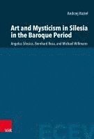 bokomslag Art and Mysticism in Silesia in the Baroque Period: Angelus Silesius, Bernhard Rosa, and Michael Willmann