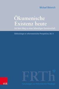 bokomslag Okumenische Existenz Heute: Auf Dem Weg Zu Einer Lebendigen Gemeinschaft. Ekklesiologie in Reformatorischer Perspektive, Bd. II