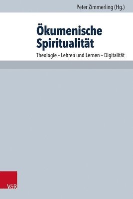 Peter Zimmerling - Okumenische Spiritualitat: Theologie - Lehren Und Lernen - Digitalitat, Inbunden