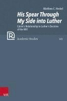 His Spear Through My Side Into Luther: Calvin's Relationship to Luther's Doctrine of the Will 1