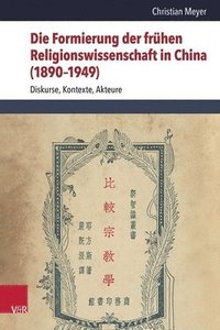 bokomslag Die Formierung Der Fruhen Religionswissenschaft in China (1890-1949): Diskurse, Kontexte, Akteure